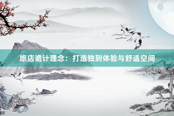 旅店诡计理念：打造独到体验与舒适空间