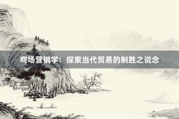 商场营销学：探索当代贸易的制胜之说念